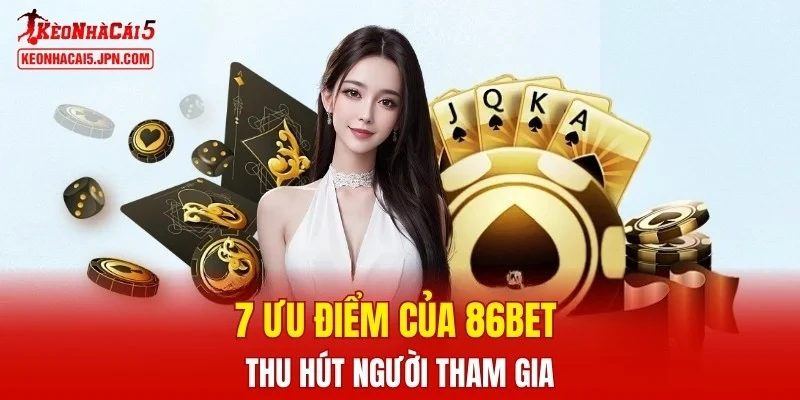 7 ưu điểm của 86BET thu hút người tham gia