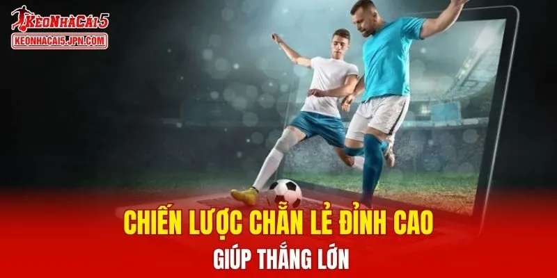 Chiến lược chẵn lẻ đỉnh cao giúp thắng lớn