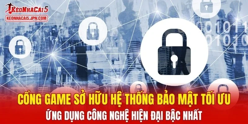 Cổng game sở hữu hệ thống bảo mật tối ưu