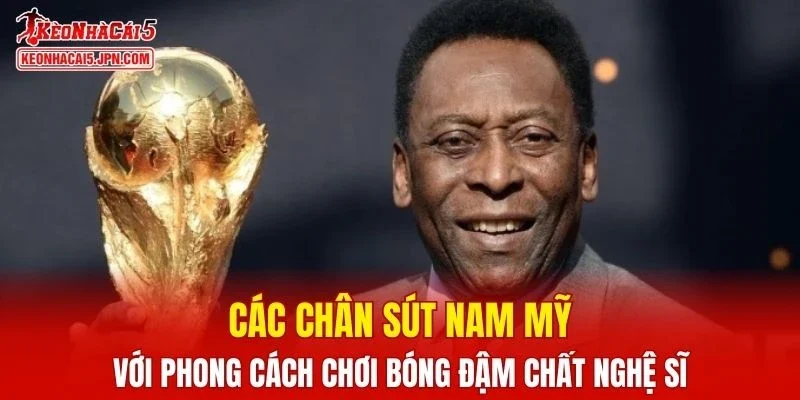 Danh sách các chân sút Nam Mỹ với phong cách chơi bóng đẳng cấp