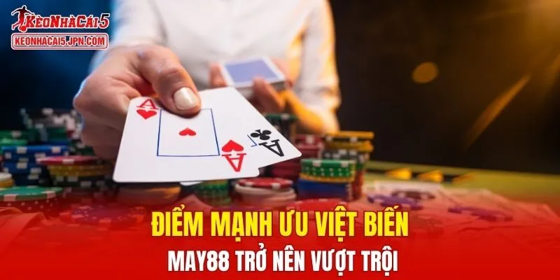 Điểm mạnh ưu việt biến MAY88 vượt trội