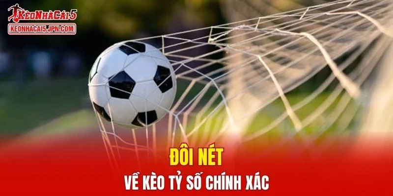 Đôi nét về kèo tỷ số chính xác
