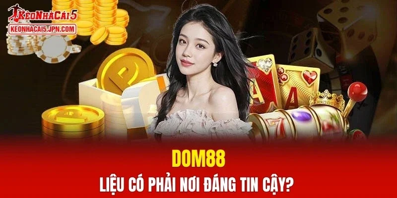 DOM88 liệu có phải nơi đáng tin cậy?