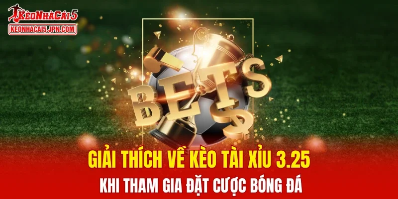 Giải thích về kèo tài xỉu 3.25 khi tham gia đặt cược bóng đá