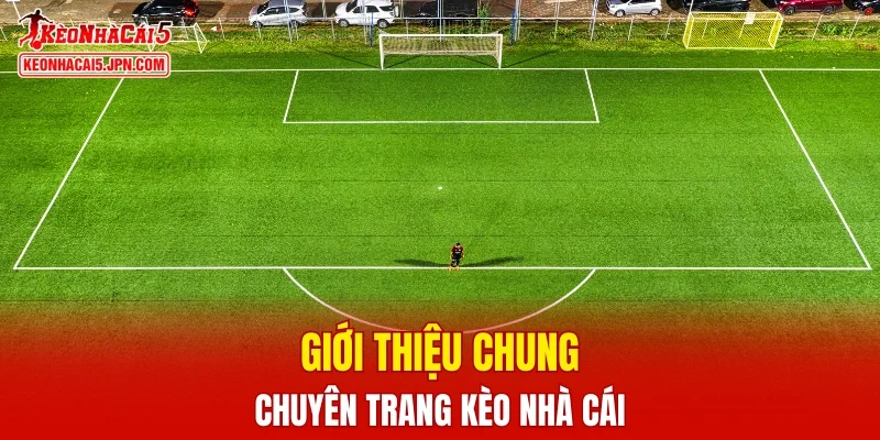 Giới thiệu chung nhất về chuyên trang bóng đá Kèo Nhà Cái