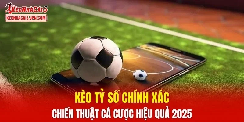 Kèo tỷ số chính xác