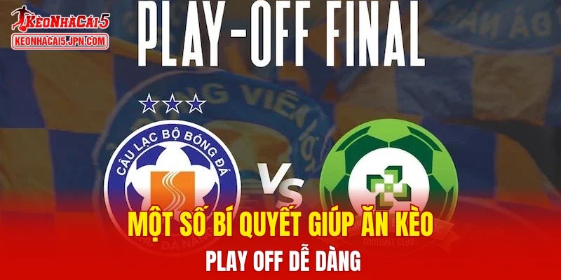 Một số bí quyết giúp ăn kèo play off dễ dàng