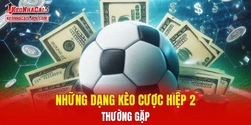 Những dạng kèo cược hiệp 2 thường gặp