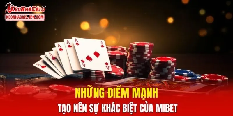 Những điểm mạnh tạo nên sự khác biệt của MIBET