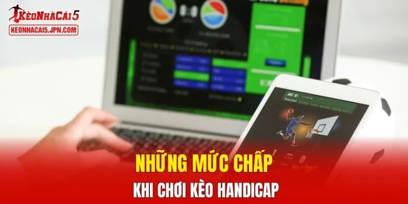 Những mức chấp khi chơi kèo Handicap là gì