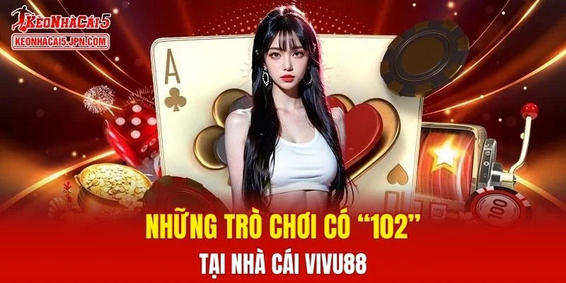 Những trò chơi có “102” tại nhà cái VIVU88
