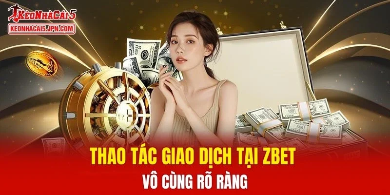 Thao tác giao dịch tại ZBET vô cùng rõ ràng