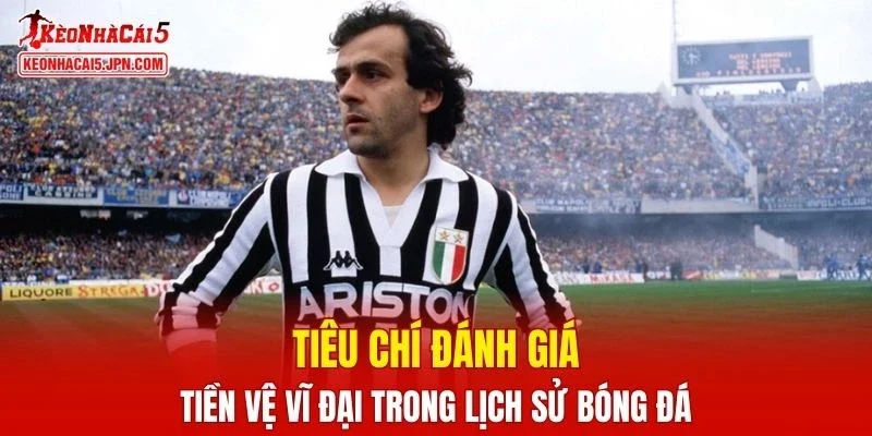 Tiêu chí đánh giá tiền vệ xuất sắc nhất mọi thời đại