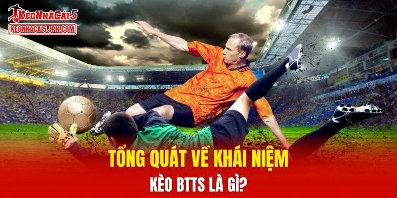 Tổng quát về khái niệm kèo BTTS là gì