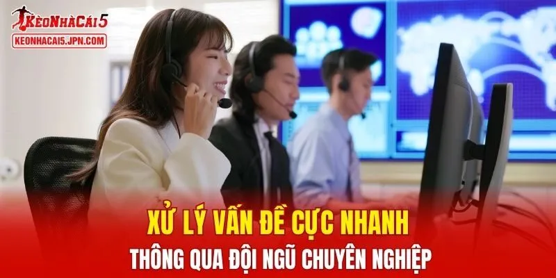 Xử lý vấn đề cực nhanh thông qua đội ngũ chuyên nghiệp