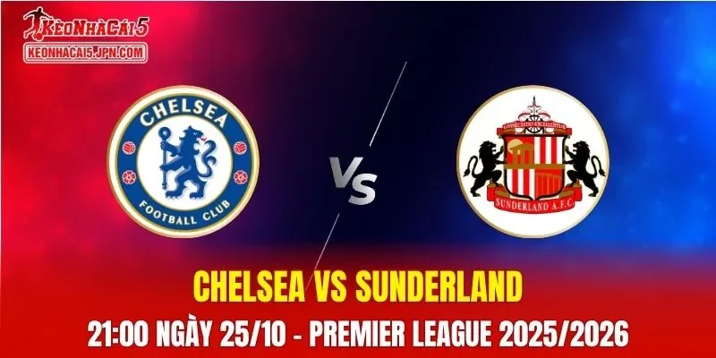 Nhận Định, Soi Kèo Chelsea vs Sunderland, 21h00 ngày 25/10