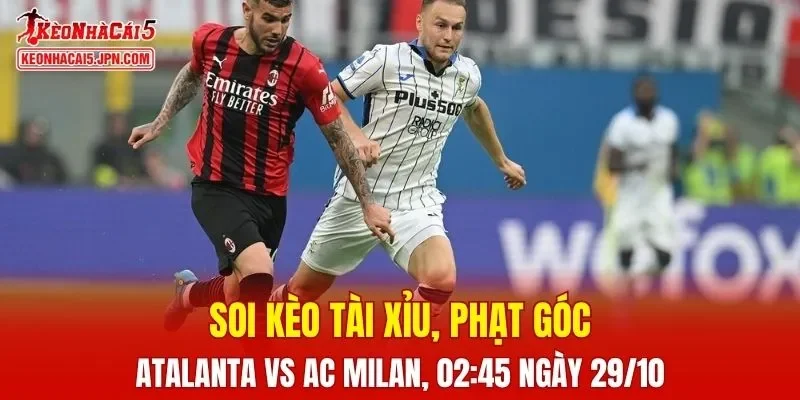 Trận đấu giữa Atalanta và AC Milan đang hứa hẹn sẽ căng thẳng