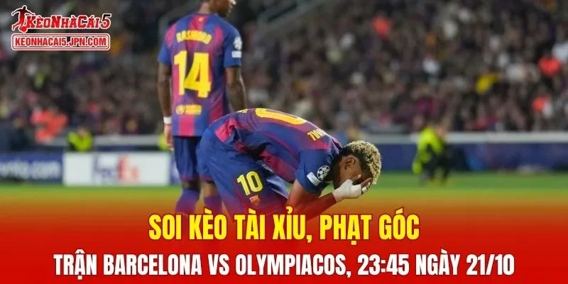 Trận đấu giữa Barcelona và Olympiacos đang hứa hẹn sẽ bùng nổ
