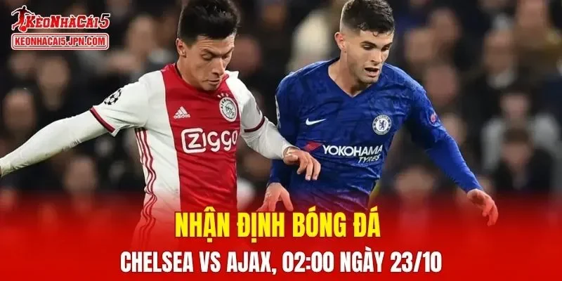 Trận đấu giữa Chelsea vs Ajax hứa hẹn sẽ rất hấp dẫn
