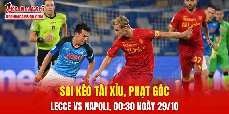 Trận đấu giữa Lecce và Napoli đang hứa hẹn sẽ căng thẳng