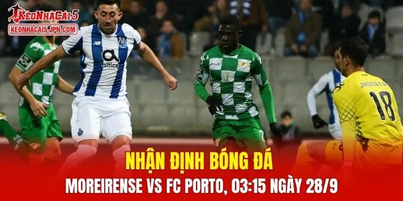 Trận đấu giữa Moreirense vs FC Porto hứa hẹn sẽ rất hấp dẫn