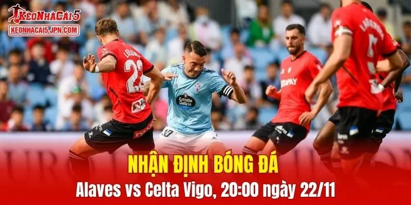 Cuộc đối đầu giữa Alaves vs Celta Vigo hứa hẹn mang đến nhiều điều thú vị