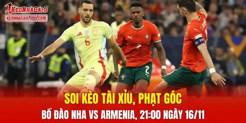 Cuộc đối đầu giữa Bồ Đào Nha và Armenia đang hứa hẹn nhiều kịch tính