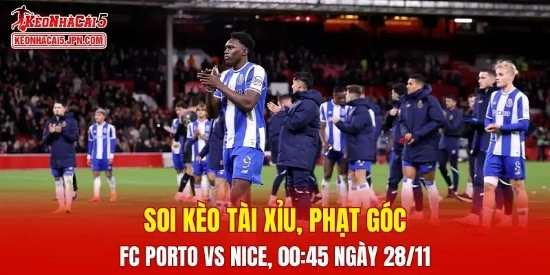 Cuộc đối đầu giữa FC Porto và Nice hứa hẹn vô cùng hấp dẫn
