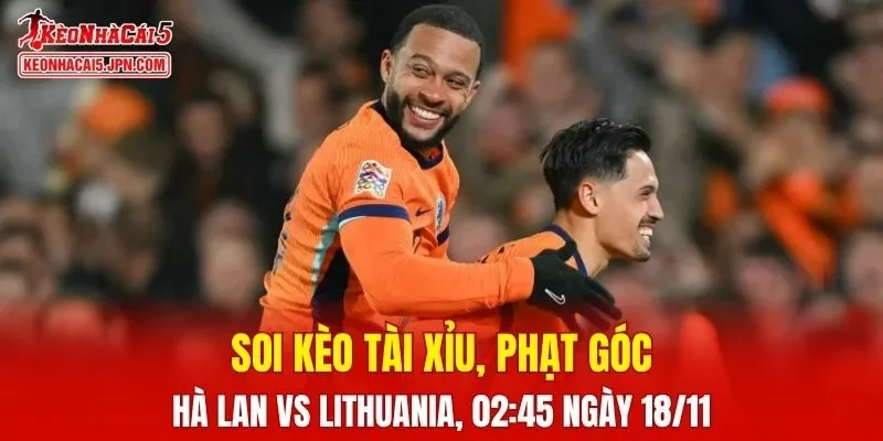 Cuộc đối đầu giữa Hà Lan và Lithuania đang được dự báo sẽ rất căng thẳng