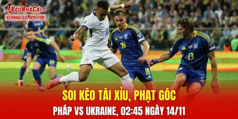 Cuộc đối đầu giữa Pháp và Ukraine hứa hẹn sẽ vô cùng hấp dẫn