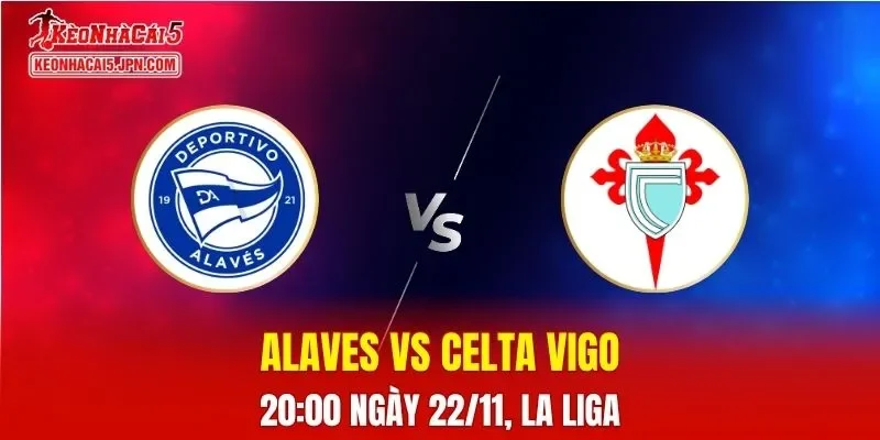 Nhận Định, Soi Kèo Alaves vs Celta Vigo, 20h00 ngày 22/11