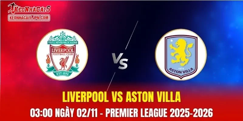 Nhận Định, Soi Kèo Liverpool vs Aston Villa, 03h00 Ngày 02/11