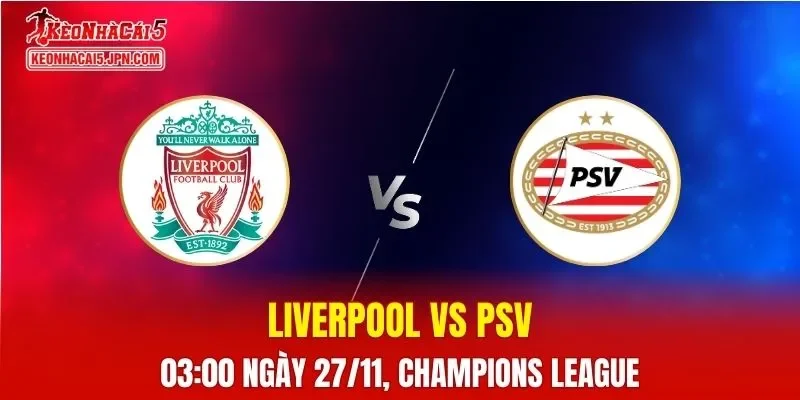 Nhận Định, Soi Kèo Liverpool vs PSV, 03h00 ngày 27/11