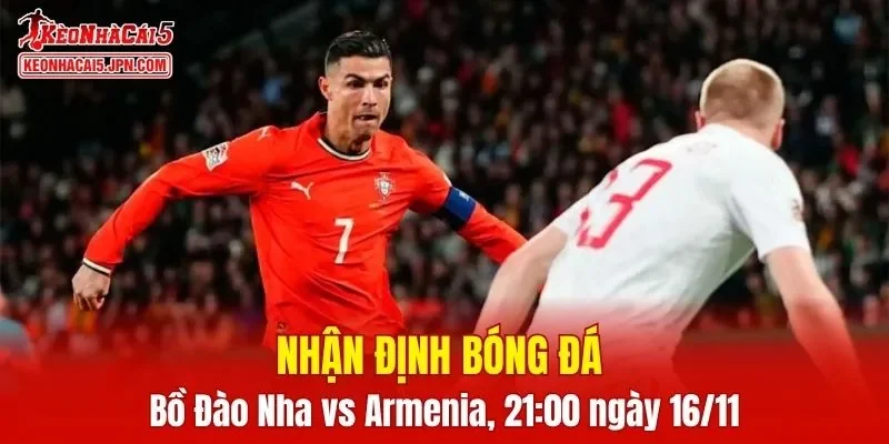 Trận đấu giữa Bồ Đào Nha vs Armenia hứa hẹn sẽ rất hấp dẫn