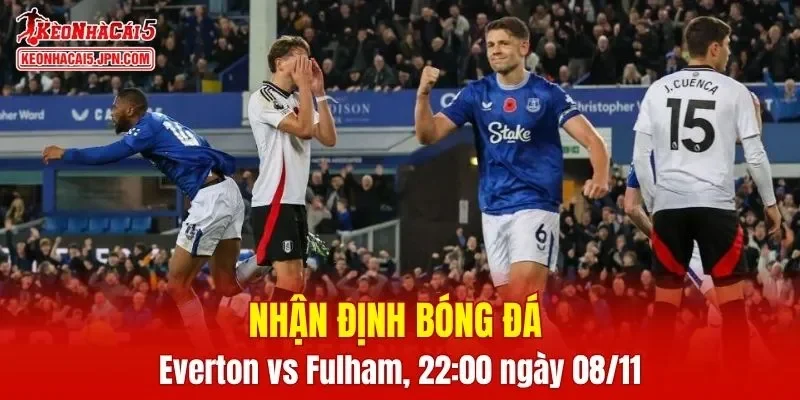 Trận đấu giữa Everton vs Fulham hứa hẹn sẽ rất hấp dẫn