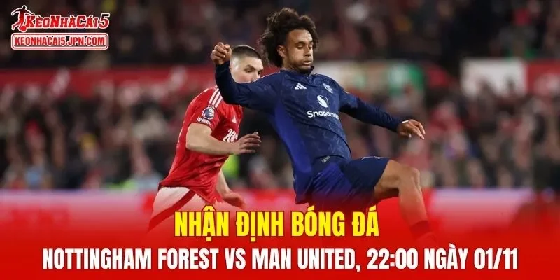 Trận đấu giữa Nottingham Forest vs Man United hứa hẹn sẽ rất hấp dẫn