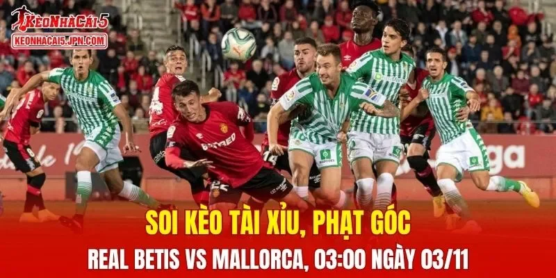 Trận đấu giữa Real Betis và Mallorca đang hứa hẹn sẽ bùng nổ
