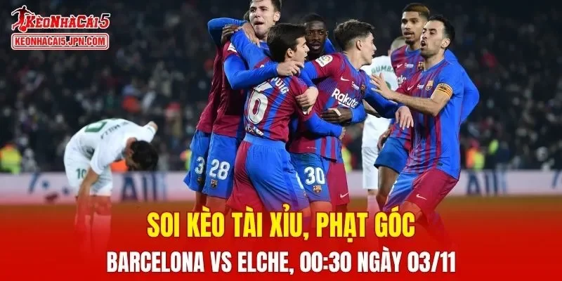 Trận đối đầu giữa Barcelona và Elche đang hứa hẹn nhiều điểm nóng