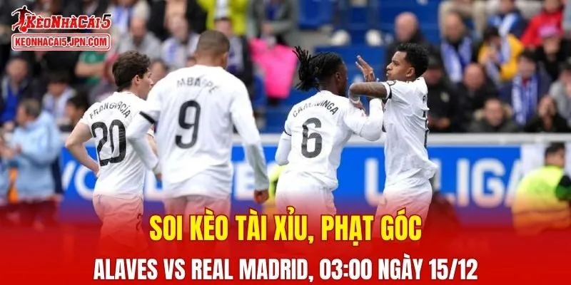 Cuộc chạm trán giữa Alaves vs Real Madrid hứa hẹn mang đến nhiều điều hấp dẫn