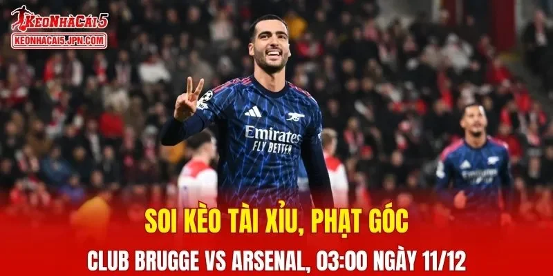 Cuộc chạm trán giữa Club Brugge Vs Arsenal đang hứa hẹn những khoảnh khắc đầy kịch tính