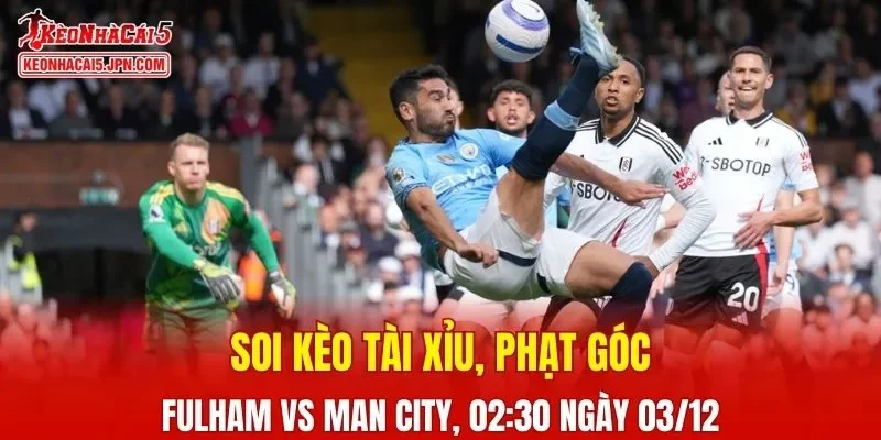 Cuộc đối đầu giữa Fulham và Manchester City đang được chờ đợi với nhiều kịch tính
