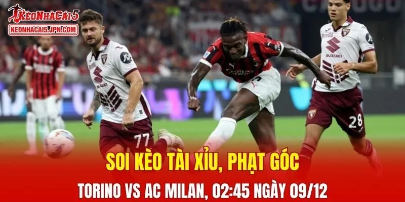 Cuộc đối đầu giữa Torino và AC Milan hứa hẹn nhiều điều thú vị