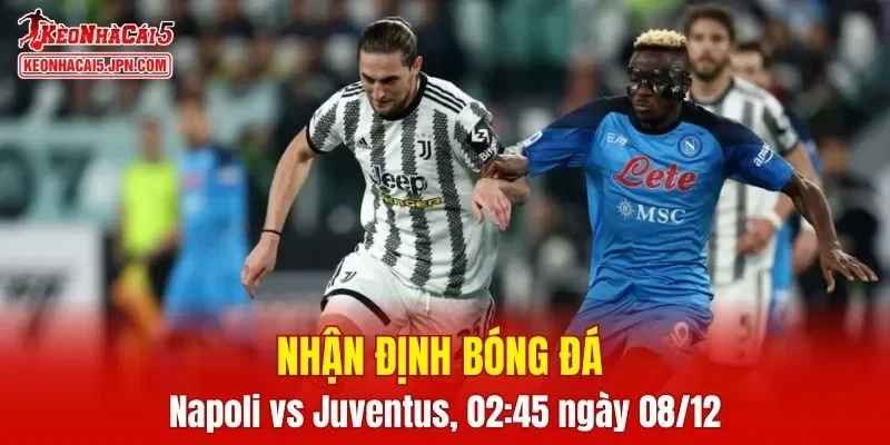 Cuộc đối đầu Napoli vs Juventus hứa hẹn mang đến nhiều kịch tính