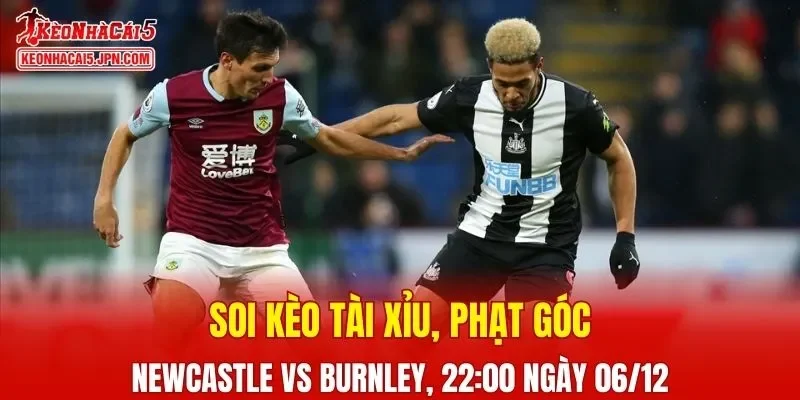 Cuộc đối đầu Newcastle vs Burnley hứa hẹn mang lại nhiều điểm nhấn