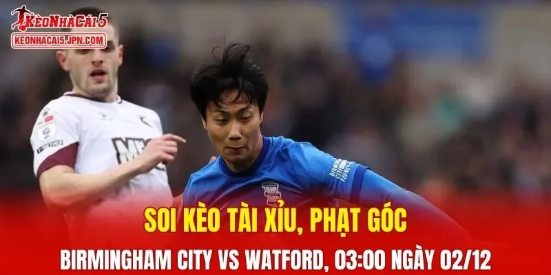 Cuộc so tài giữa Birmingham City vs Watford đang hứa hẹn sẽ đầy hấp dẫn