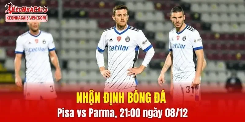 Cuộc so tài giữa Pisa vs Parma hứa hẹn nhiều kịch tính