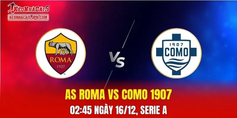 Nhận Định, Soi Kèo AS Roma vs Como 1907, 02h45 Ngày 16/12