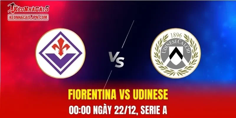 Nhận Định, Soi Kèo Fiorentina vs Udinese, 00h00 Ngày 22/12