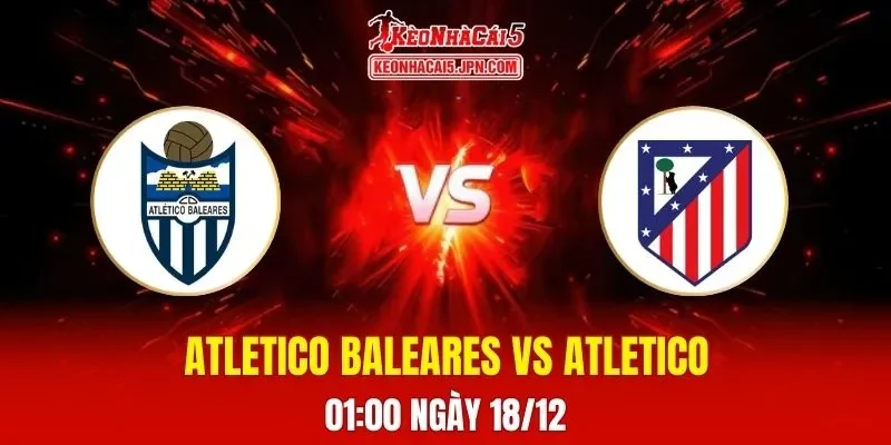 Soi Kèo Tài Xỉu, Phạt Góc Trận Atletico Baleares Vs Atletico Madrid, 01h00 Ngày 18/12