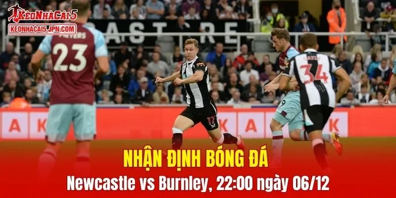 Trận đấu giữa Newcastle vs Burnley hứa hẹn sẽ rất hấp dẫn